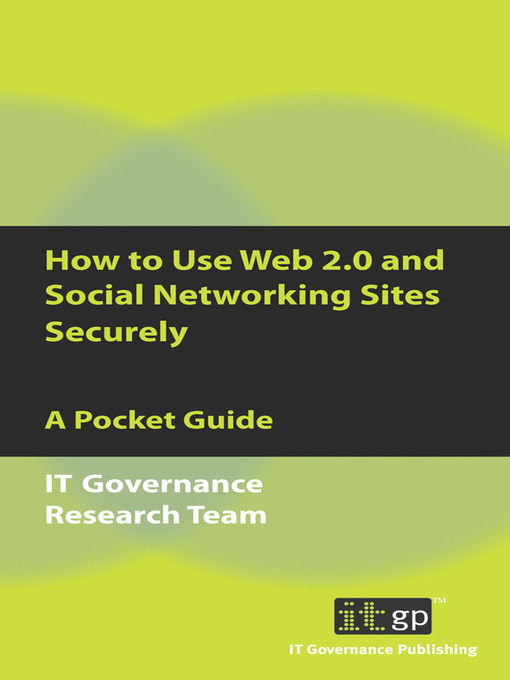 Title details for How to Use Web 2.0 and Social Networking Sites Securely by IT Governance Research Team - Available